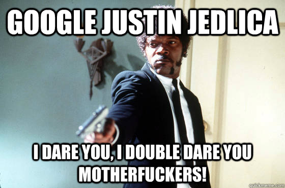 Google Justin Jedlica i dare you, i double dare you motherfuckers!  I Double Dare You