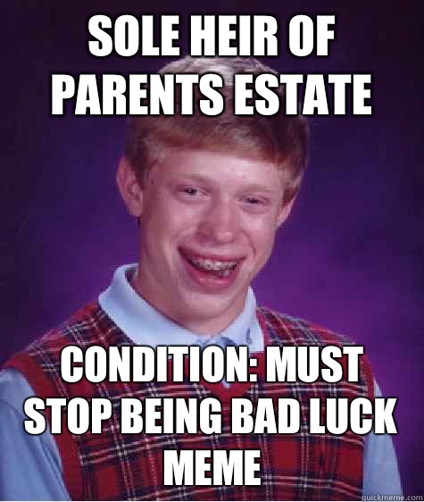 Sole heir of parents estate Condition: must stop being bad luck meme  Bad Luck Brian