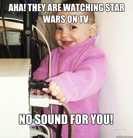Aha! They are watching star wars on tv. No sound for you!  Troll Baby