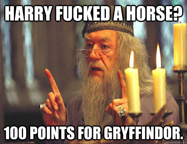 Harry fucked a horse? 100 points for gryffindor.  Scumbag Dumbledore