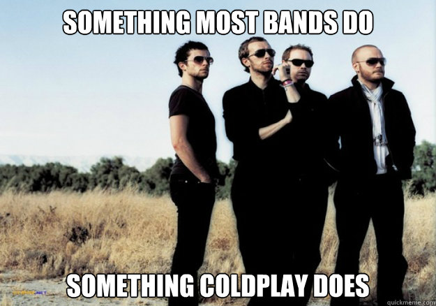Something most bands do  Something Coldplay does  Scumbag Coldplay