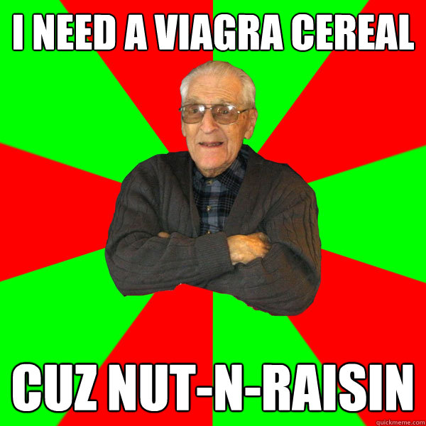 I need a viagra Cereal Cuz Nut-n-Raisin - I need a viagra Cereal Cuz Nut-n-Raisin  Bachelor Grandpa
