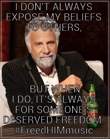 I DON'T ALWAYS EXPOSE MY BELIEFS TO OTHERS,  BUT WHEN I DO, IT'S ALWAYS FOR SOMEONE'S DESERVED FREEDOM. #FREEDHIMMUSIC The Most Interesting Man In The World
