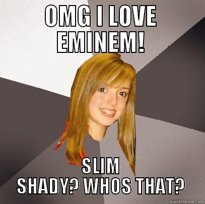 OMG I LOVE EMINEM! SLIM SHADY? WHOS THAT? Musically Oblivious 8th Grader