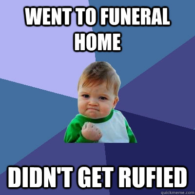 Went to Funeral Home Didn't get rufied - Went to Funeral Home Didn't get rufied  Success Kid