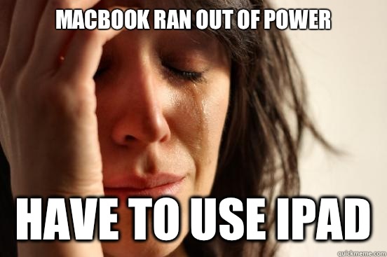 MacBook ran out of power Have to use iPad  First World Problems