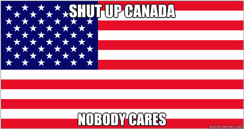 Shut up Canada Nobody Cares  American Flag