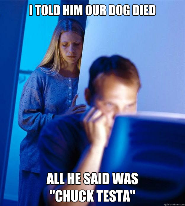 i told him our dog died all he said was
