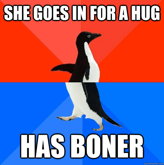 She goes in for a hug has boner - She goes in for a hug has boner  Socially Awesome Awkward Penguin