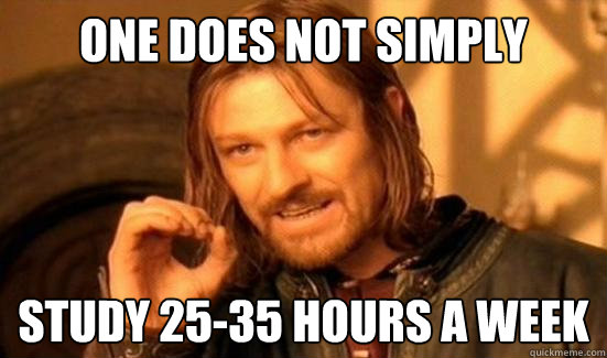 One Does Not Simply Study 25-35 hours a week - One Does Not Simply Study 25-35 hours a week  Boromir