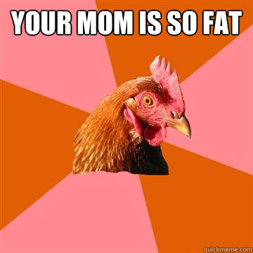 Your mom is so fat   Anti-Joke Chicken