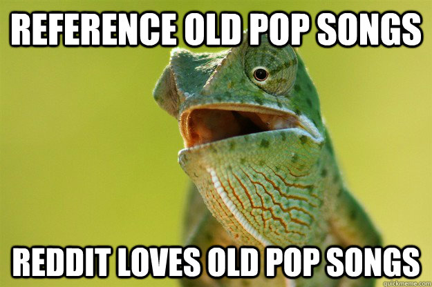 Reference Old Pop Songs Reddit loves old pop songs - Reference Old Pop Songs Reddit loves old pop songs  Karma Karma Karma Karma Karma Cameleon