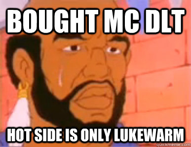 bought mc dlt hot side is only lukewarm  80s First World Problems