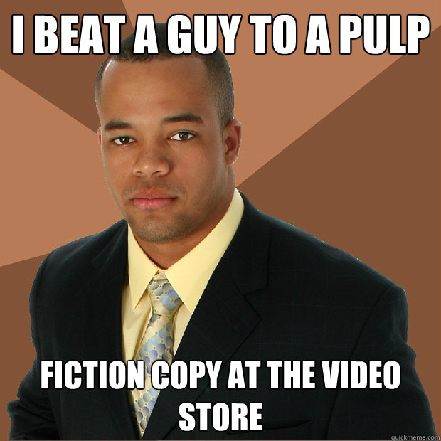 I beat a guy to a Pulp fiction copy at the video store  Successful Black Man