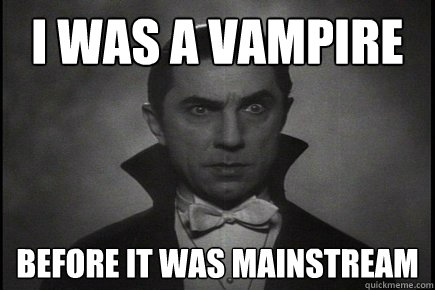 I was a vampire before it was mainstream - I was a vampire before it was mainstream  Hipster Dracula