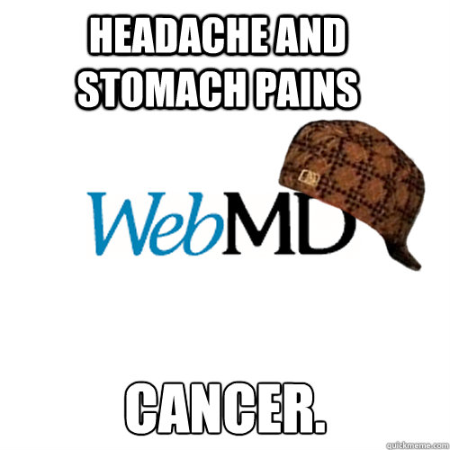headache and stomach pains cancer.  Scumbag WebMD