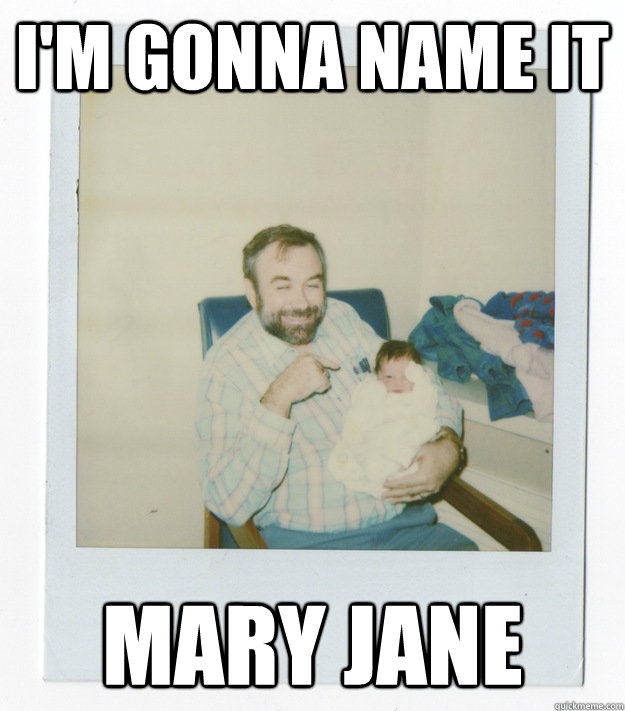 I'm gonna name it MARY JANE  
