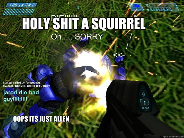 holy shit a squirrel oops its just allen  