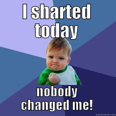 I SHARTED TODAY NOBODY CHANGED ME! Success Kid