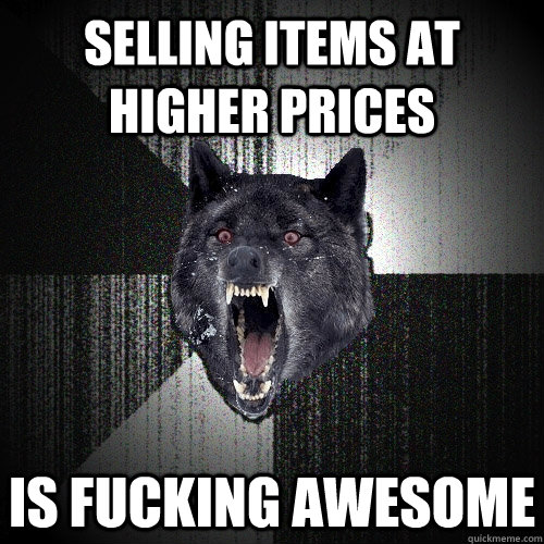 SELLing ITEMS AT HIGHER PRICES IS FUCKING AWESOME  Insanity Wolf