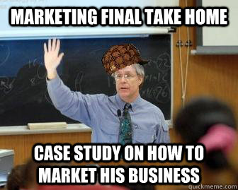 Marketing Final take home Case study on how to market his business  Scumbag Professor