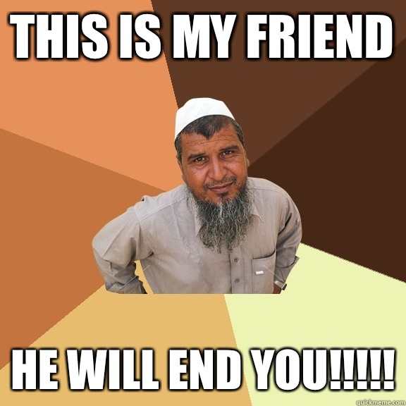 This is my friend He will end you!!!!! - This is my friend He will end you!!!!!  Ordinary Muslim Man