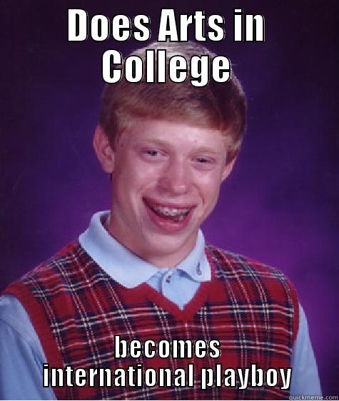 DOES ARTS IN COLLEGE BECOMES INTERNATIONAL PLAYBOY Bad Luck Brian