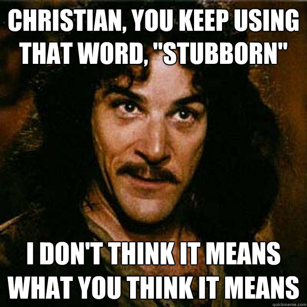 Christian, You keep using that word, 