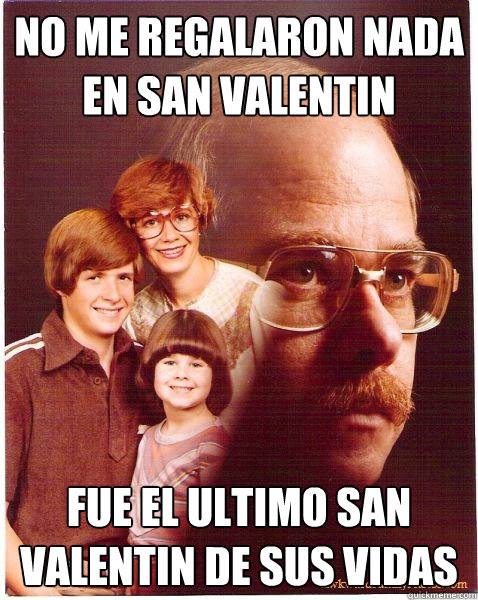 no me regalaron nada en san valentin fue el ultimo san valentin de sus vidas  Vengeance Dad