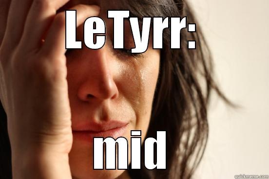 LETYRR: MID First World Problems