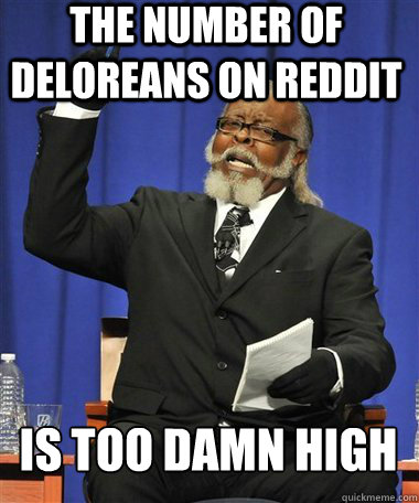 The number of Deloreans on reddit is too damn high  Rent Is Too Damn High Guy