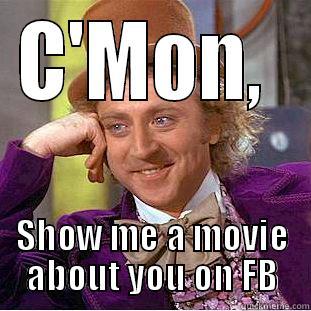 facebook movie - C'MON,  SHOW ME A MOVIE ABOUT YOU ON FB Condescending Wonka
