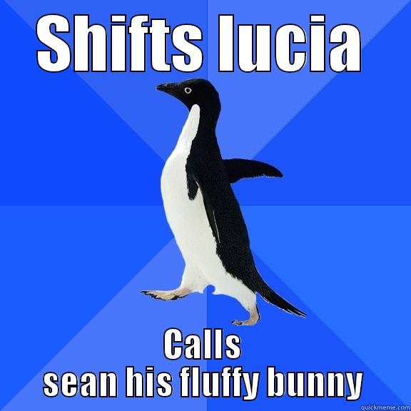 SHIFTS LUCIA CALLS SEAN HIS FLUFFY BUNNY Socially Awkward Penguin