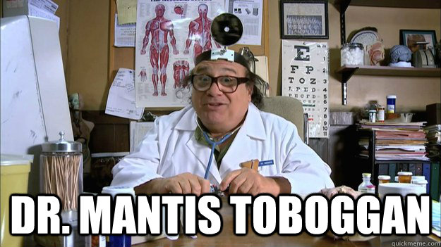 Dr. Mantis Toboggan  Dr Mantis Toboggan
