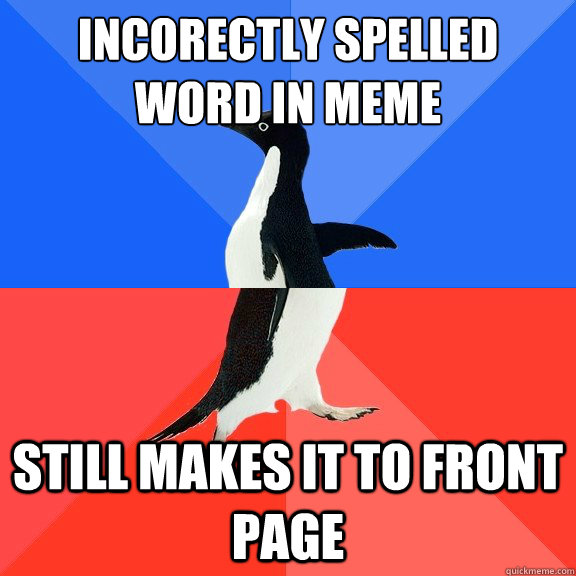 Incorectly spelled word in meme  still makes it to front page - Incorectly spelled word in meme  still makes it to front page  Socially Awkward Awesome Penguin