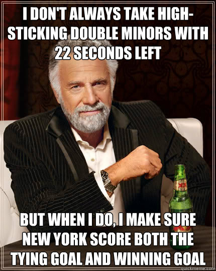 I DON't always take high-sticking double minors with 22 seconds left BUT WHEN I DO, i make sure New york score both the tying goal and winning goal  Dos Equis man