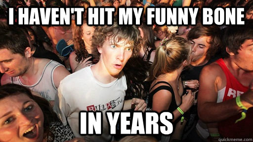 I haven't hit my funny bone in years  Sudden Clarity Clarence