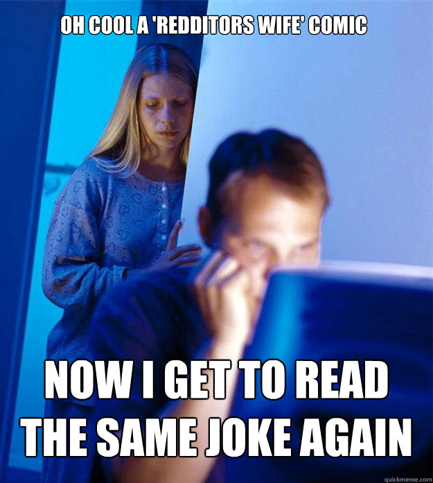 OH COOL A 'REDDITORS WIFE' COMIC NOW I GET TO READ THE SAME JOKE AGAIN  Redditors Wife