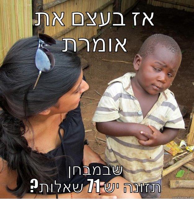 hello hello what da fuck - אז בעצם את אומרת שבמבחן ?תזונה יש 71 שאלות Skeptical Third World Kid