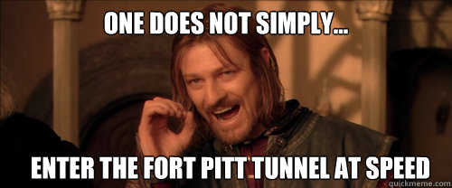 One does not simply... enter the fort pitt tunnel At speed  Mordor