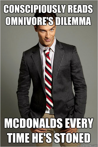 Conscipiously REads Omnivore's Dilemma McDonalds Every time He's Stoned  Hamilton Hypocrite