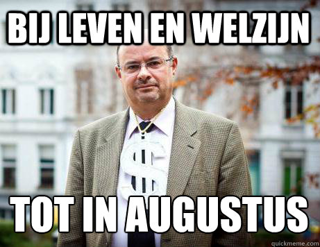 BIJ LEVEN EN WELZIJN TOT IN AUGUSTUS
  