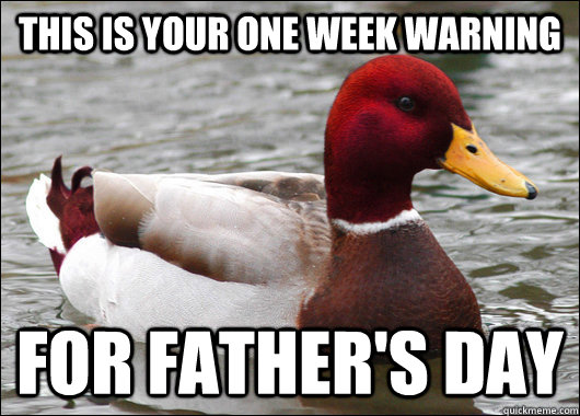 this is your one week warning for father's day  Malicious Advice Mallard