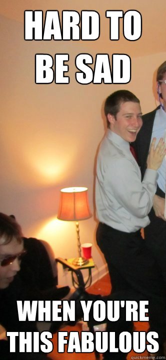 Hard to be sad When you're this fabulous  Connor