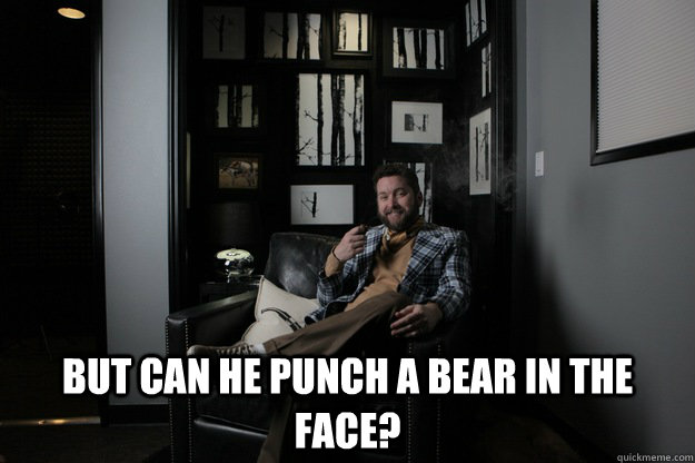  But can he punch a bear in the face? -  But can he punch a bear in the face?  benevolent bro burnie