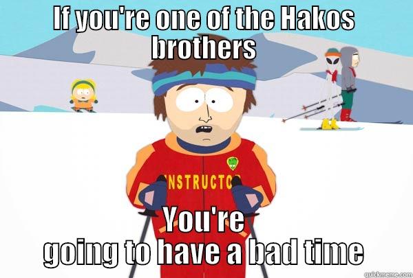IF YOU'RE ONE OF THE HAKOS BROTHERS YOU'RE GOING TO HAVE A BAD TIME Super Cool Ski Instructor