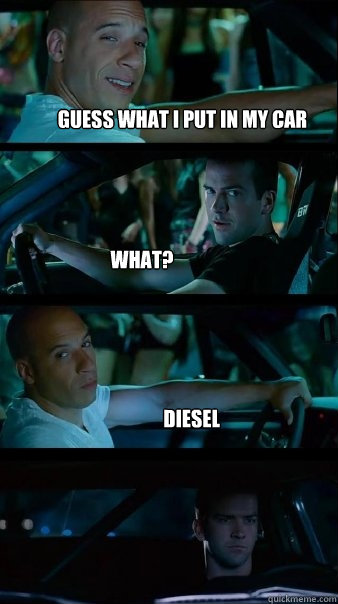Guess what I put in my car What? Diesel  Fast and Furious