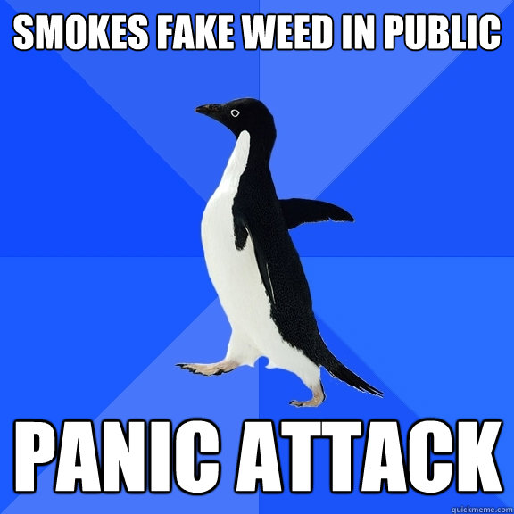 smokes fake weed in public panic attack  Socially Awkward Penguin