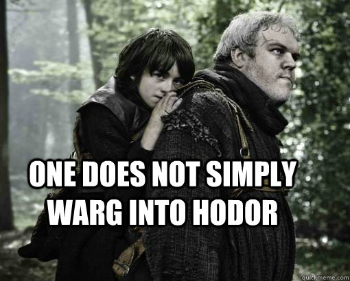 One does not simply warg into Hodor - One does not simply warg into Hodor  One does not simply warg into Hodor