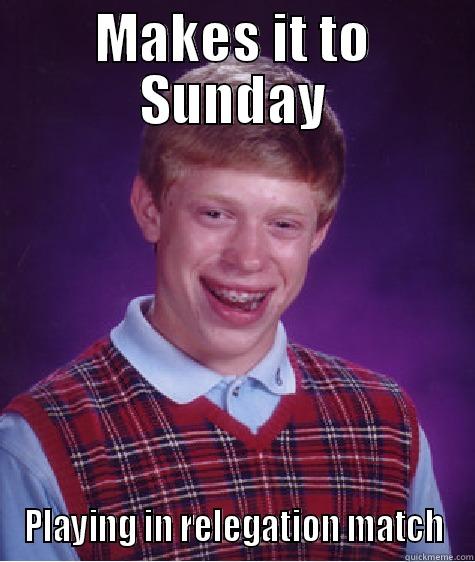 MAKES IT TO SUNDAY PLAYING IN RELEGATION MATCH Bad Luck Brian